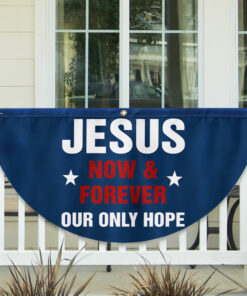 Jesus Now & Forever Our Only Hope Non-Pleated Fan Flag MLN2635FL